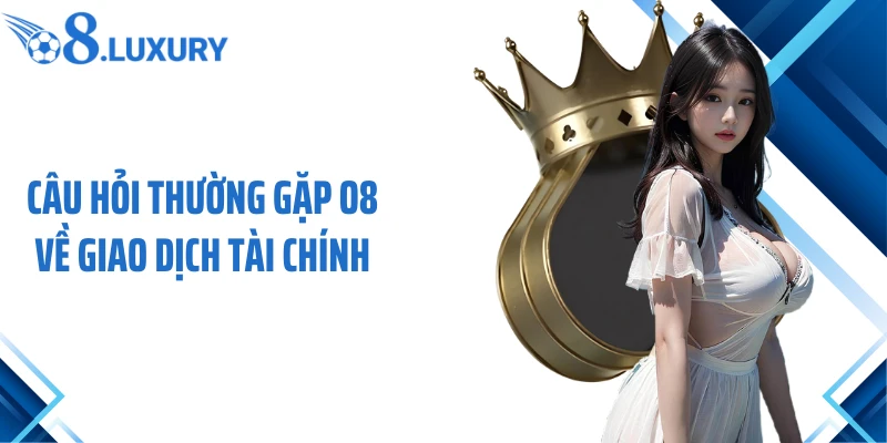 Câu Hỏi Thường Gặp 2 Câu hỏi thường gặp O8 về giao dịch tài chính