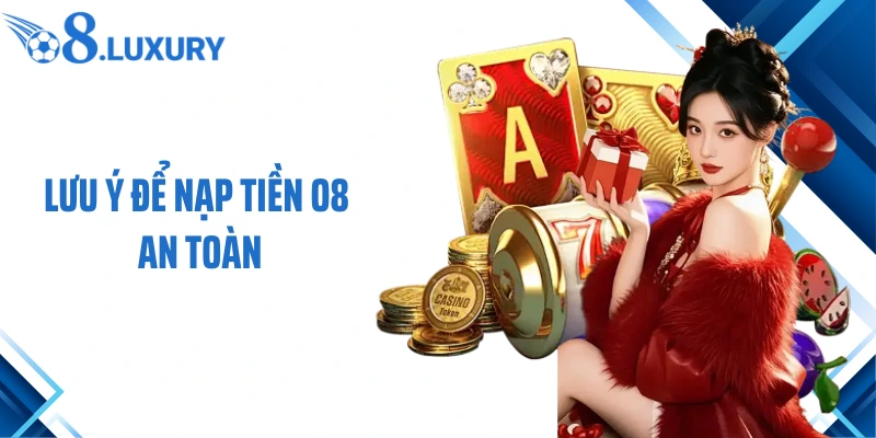 Nạp Tiền O8 - Trải Nghiệm Giao Dịch Suôn Sẻ Có 1 Không 2 4 Lưu ý để nạp tiền O8 an toàn