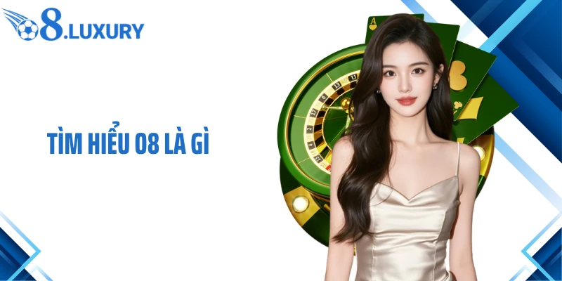 Tìm hiểu O8 là gì