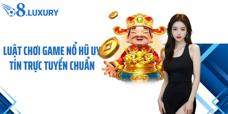 Luật chơi game nổ hũ uy tín trực tuyến chuẩn