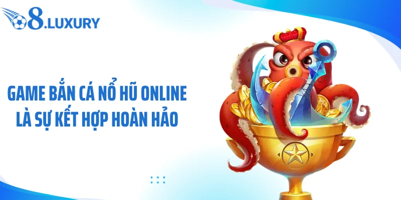 Bắn Cá Nổ Hũ O8 - Săn Jackpot Kịch Tính Giữa Đại Dương 2 Game bắn cá nổ hũ online là sự kết hợp hoàn hảo