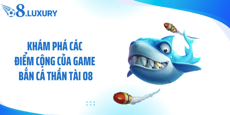 Khám phá các điểm cộng của game bắn cá thần tài O8