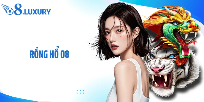 Rồng Hổ O8 - Game Hot Lọt Top Trò Chơi Được Ưa Chuộng Nhất 1 Rồng hổ O8 - game hot được ưa chuộng hiện nay