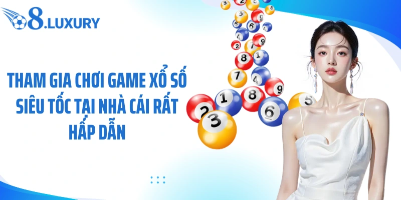 Tham gia chơi game xổ số siêu tốc tại nhà cái rất hấp dẫn