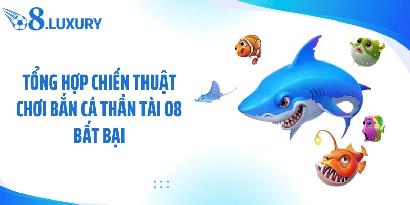 Tổng hợp chiến thuật chơi bắn cá thần tài O8 bất bại