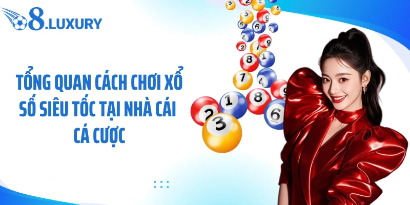 Tổng quan cách chơi xổ số siêu tốc tại nhà cái cá cược