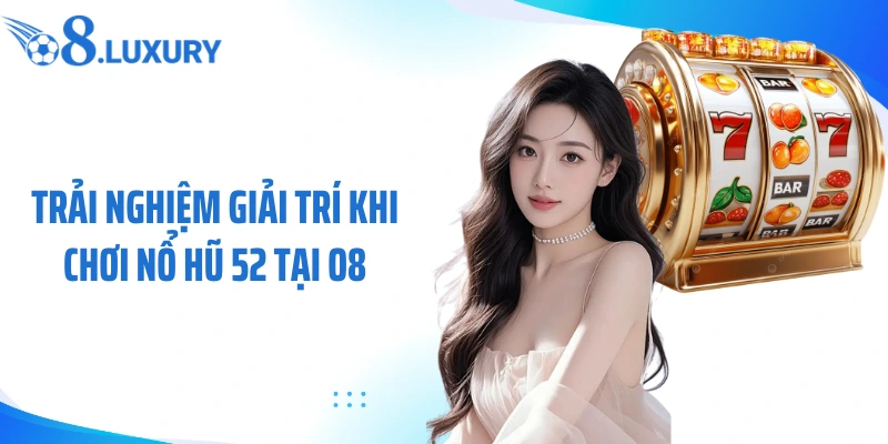 Trải nghiệm giải trí khi chơi nổ hũ 52 tại O8