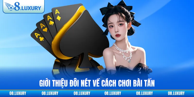 Khai Phá Cách Chơi Bài Tấn Dễ Hiểu Từ A Tới Z Cho Tân Thủ 2 Giới thiệu đôi nét về cách chơi bài tấn