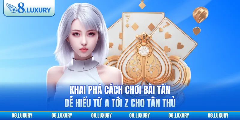 Khai Phá Cách Chơi Bài Tấn Dễ Hiểu Từ A Tới Z Cho Tân Thủ 1 Khai Phá Cách Chơi Bài Tấn Dễ Hiểu Từ A Tới Z Cho Tân Thủ