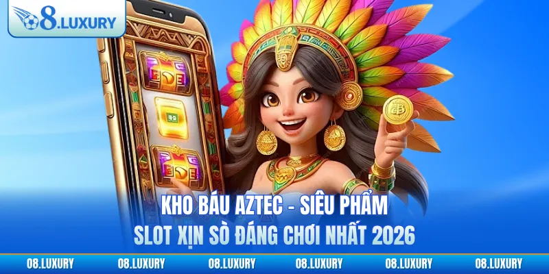 Kho Báu Aztec - Siêu Phẩm Slot Xịn Sò Đáng Chơi Nhất 2026 1 Kho Báu Aztec - Siêu Phẩm Slot Xịn Sò Đáng Chơi Nhất 2026