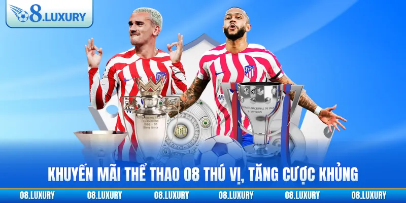 Khuyến mãi thể thao O8 thú vị, tăng cược khủng