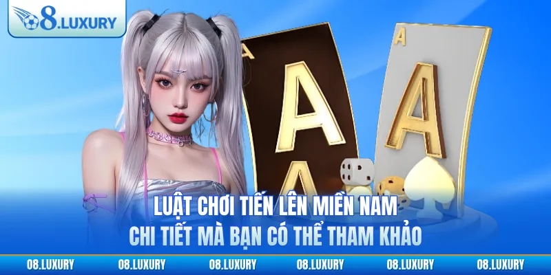 Luật chơi tiến lên miền Nam chi tiết mà bạn có thể tham khảo