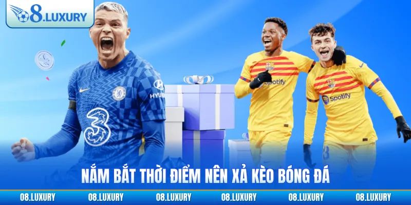 Nắm bắt thời điểm nên xả kèo bóng đá