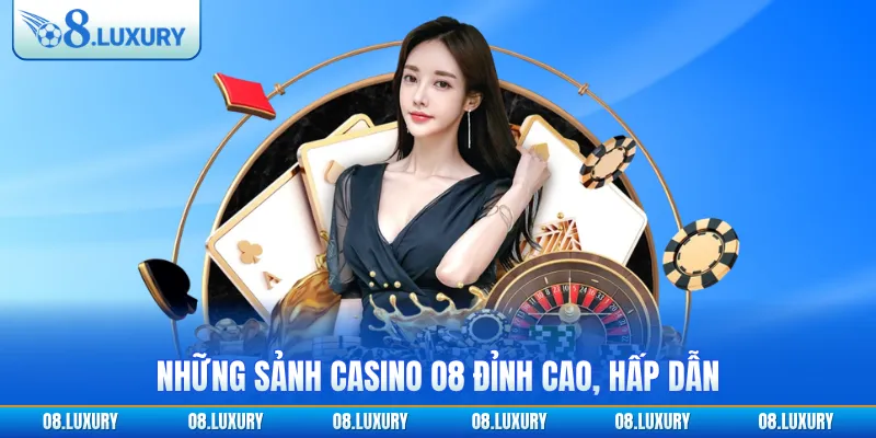 Những sảnh casino O8 đỉnh cao, hấp dẫn